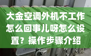 大金空调外机不工作怎么回事儿呀怎么设置？操作步骤介绍