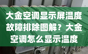 大金空调显示屏温度故障排除图解？大金空调怎么显示温度