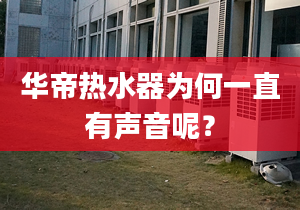 华帝热水器为何一直有声音呢？