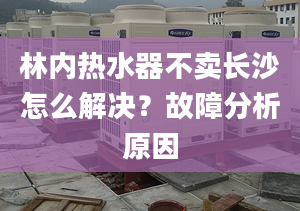 林内热水器不卖长沙怎么解决？故障分析原因