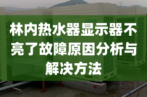 林内热水器显示器不亮了故障原因分析与解决方法