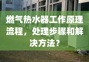 燃气热水器工作原理流程，处理步骤和解决方法？