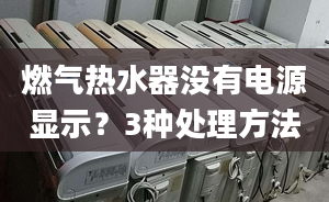 燃气热水器没有电源显示？3种处理方法