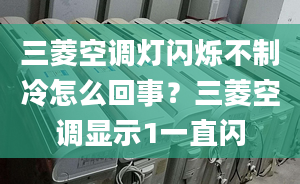 三菱空调灯闪烁不制冷怎么回事？三菱空调显示1一直闪