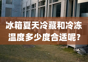 冰箱夏天冷藏和冷冻温度多少度合适呢？