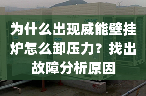 为什么出现威能壁挂炉怎么卸压力？找出故障分析原因