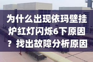 为什么出现依玛壁挂炉红灯闪烁6下原因？找出故障分析原因