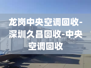 龙岗中央空调回收-深圳久昌回收-中央空调回收