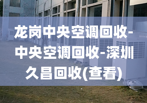 龙岗中央空调回收-中央空调回收-深圳久昌回收(查看)