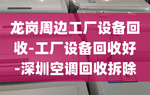 龙岗周边工厂设备回收-工厂设备回收好-深圳空调回收拆除