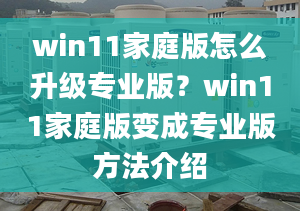 win11家庭版怎么升级专业版？win11家庭版变成专业版方法介绍