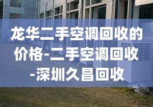 龙华二手空调回收的价格-二手空调回收-深圳久昌回收