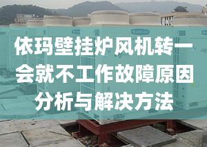 依玛壁挂炉风机转一会就不工作故障原因分析与解决方法