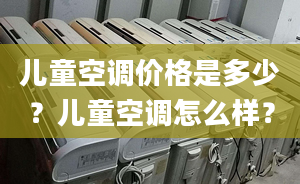 儿童空调价格是多少？儿童空调怎么样？