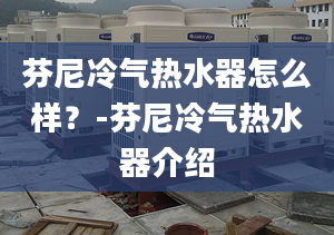 芬尼冷气热水器怎么样？-芬尼冷气热水器介绍