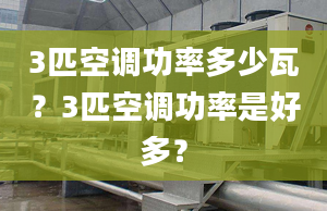 3匹空调功率多少瓦？3匹空调功率是好多？