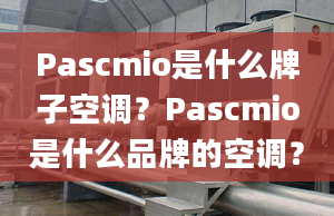 Pascmio是什么牌子空调？Pascmio是什么品牌的空调？