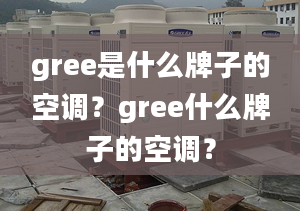 gree是什么牌子的空调？gree什么牌子的空调？