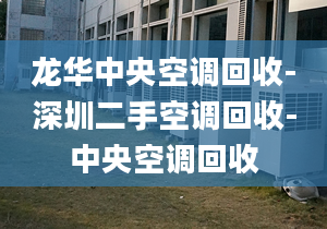 龙华中央空调回收-深圳二手空调回收-中央空调回收