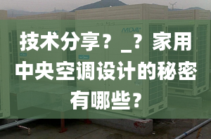 技术分享？_？家用中央空调设计的秘密有哪些？