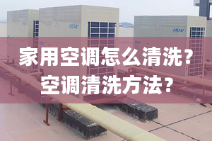 家用空调怎么清洗？空调清洗方法？