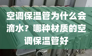 空调保温管为什么会滴水？哪种材质的空调保温管好