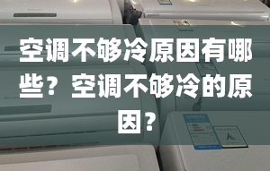 空调不够冷原因有哪些？空调不够冷的原因？