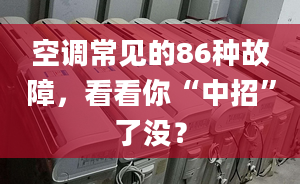 空调常见的86种故障，看看你“中招”了没？