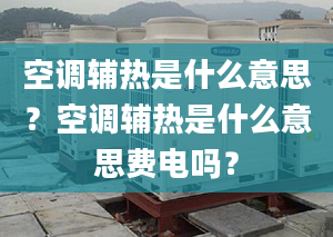 空调辅热是什么意思？空调辅热是什么意思费电吗？