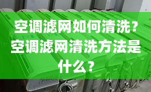 空调滤网如何清洗？空调滤网清洗方法是什么？