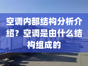 空调内部结构分析介绍？空调是由什么结构组成的