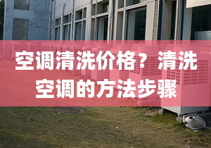 空调清洗价格？清洗空调的方法步骤