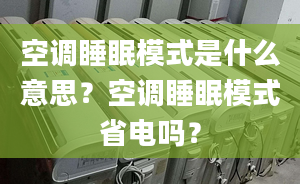 空调睡眠模式是什么意思？空调睡眠模式省电吗？