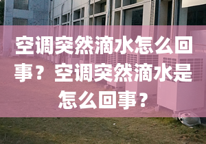 空调突然滴水怎么回事？空调突然滴水是怎么回事？