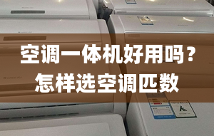 空调一体机好用吗？怎样选空调匹数