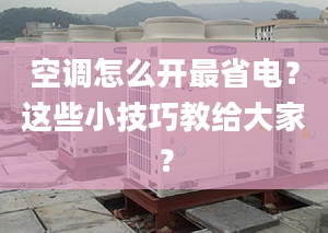 空调怎么开最省电？这些小技巧教给大家？