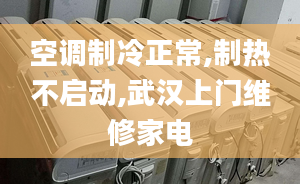 空调制冷正常,制热不启动,武汉上门维修家电