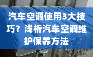 汽车空调使用3大技巧？浅析汽车空调维护保养方法