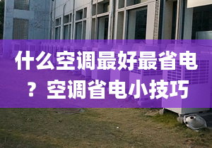 什么空调最好最省电？空调省电小技巧