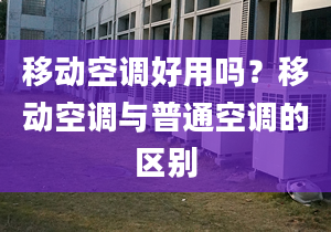 移动空调好用吗？移动空调与普通空调的区别