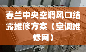 春兰中央空调风口结露维修方案（空调维修网）