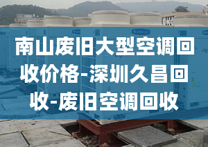 南山废旧大型空调回收价格-深圳久昌回收-废旧空调回收