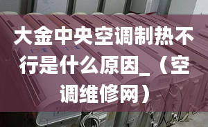 大金中央空调制热不行是什么原因_（空调维修网）