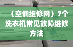 （空调维修网）7个洗衣机常见故障维修方法