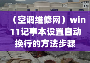 （空调维修网）win11记事本设置自动换行的方法步骤