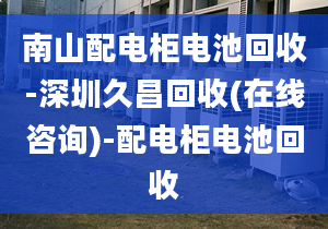 南山配电柜电池回收-深圳久昌回收(在线咨询)-配电柜电池回收