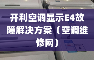 开利空调显示E4故障解决方案（空调维修网）