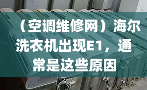 （空调维修网）海尔洗衣机出现E1，通常是这些原因