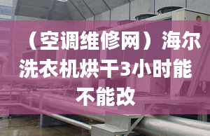 （空调维修网）海尔洗衣机烘干3小时能不能改