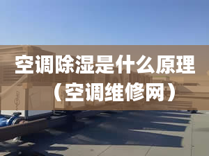 空调除湿是什么原理（空调维修网）